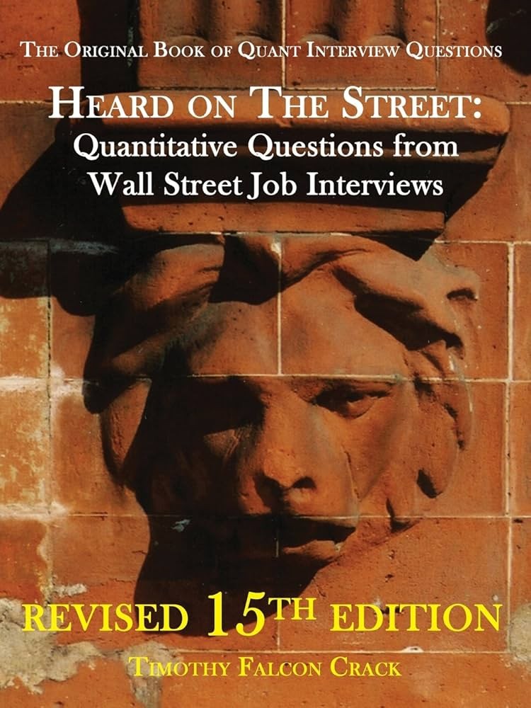 Heard on the Street: Quantitative Questions From Wall Street Job Interviews, 15th Edition